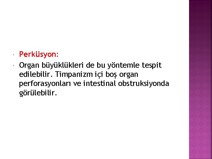  Perküsyon: Organ büyüklükleri de bu yöntemle tespit edilebilir. Timpanizm içi boş organ perforasyonları