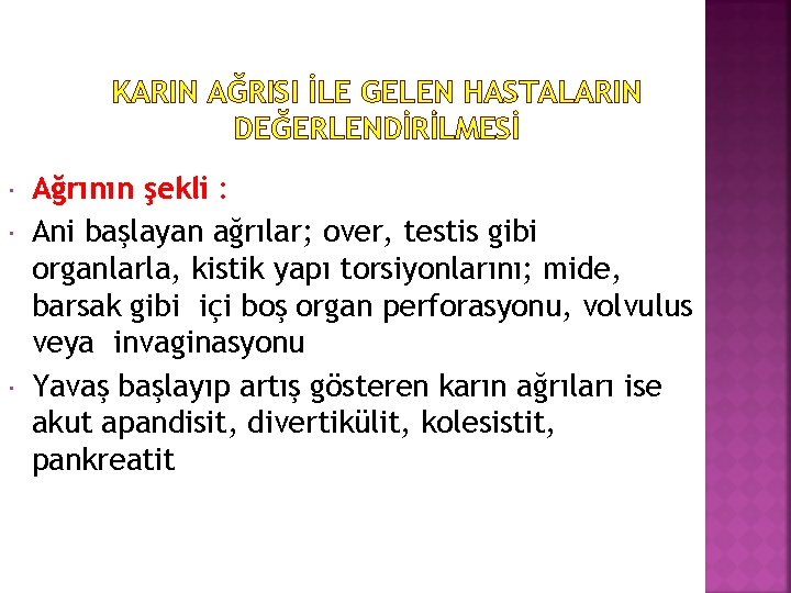 KARIN AĞRISI İLE GELEN HASTALARIN DEĞERLENDİRİLMESİ Ağrının şekli : Ani başlayan ağrılar; over, testis