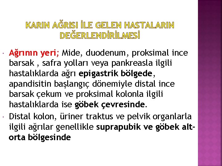 KARIN AĞRISI İLE GELEN HASTALARIN DEĞERLENDİRİLMESİ Ağrının yeri; Mide, duodenum, proksimal ince barsak ,