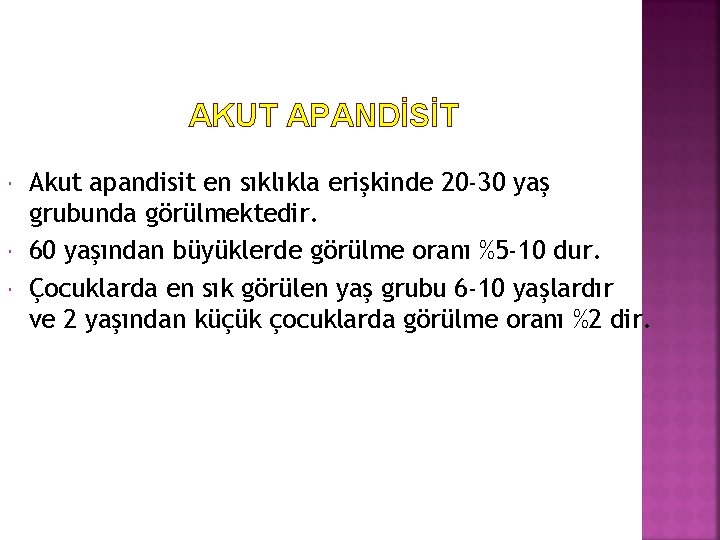 AKUT APANDİSİT Akut apandisit en sıklıkla erişkinde 20 -30 yaş grubunda görülmektedir. 60 yaşından