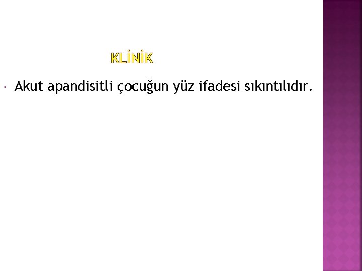 KLİNİK Akut apandisitli çocuğun yüz ifadesi sıkıntılıdır. 