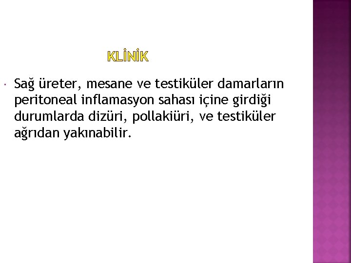 KLİNİK Sağ üreter, mesane ve testiküler damarların peritoneal inflamasyon sahası içine girdiği durumlarda dizüri,