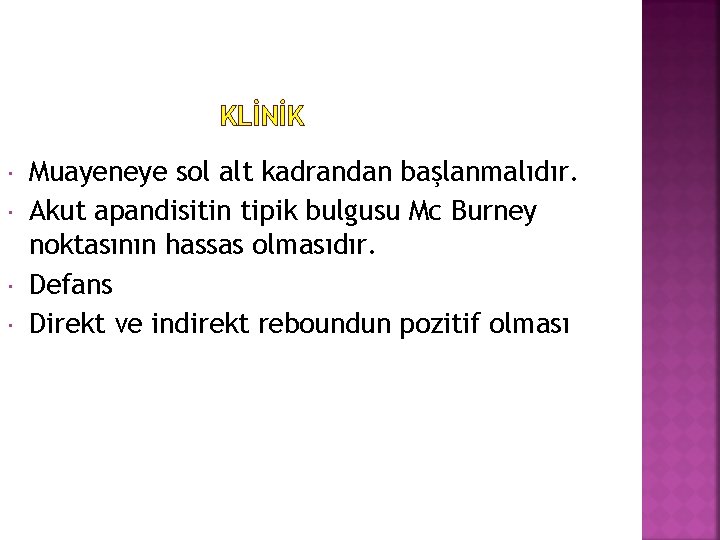 KLİNİK Muayeneye sol alt kadrandan başlanmalıdır. Akut apandisitin tipik bulgusu Mc Burney noktasının hassas