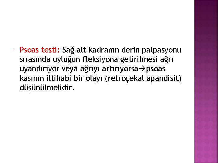  Psoas testi: Sağ alt kadranın derin palpasyonu sırasında uyluğun fleksiyona getirilmesi ağrı uyandırıyor