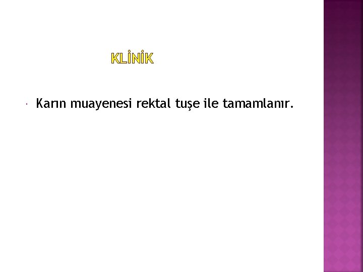 KLİNİK Karın muayenesi rektal tuşe ile tamamlanır. 