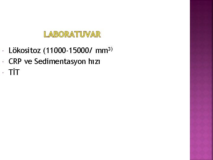 LABORATUVAR Lökositoz (11000 -15000/ mm 3) CRP ve Sedimentasyon hızı TİT 