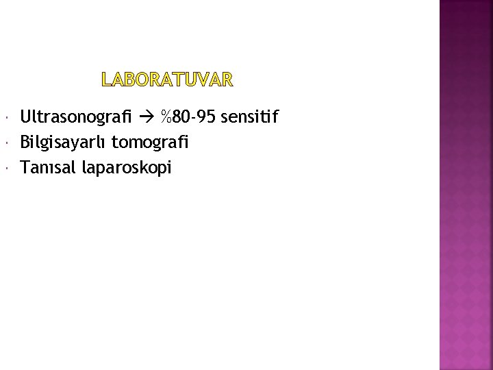 LABORATUVAR Ultrasonografi %80 -95 sensitif Bilgisayarlı tomografi Tanısal laparoskopi 