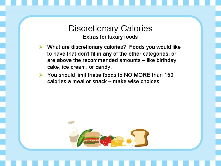 Discretionary Calories Extras for luxury foods Ø What are discretionary calories? Foods you would