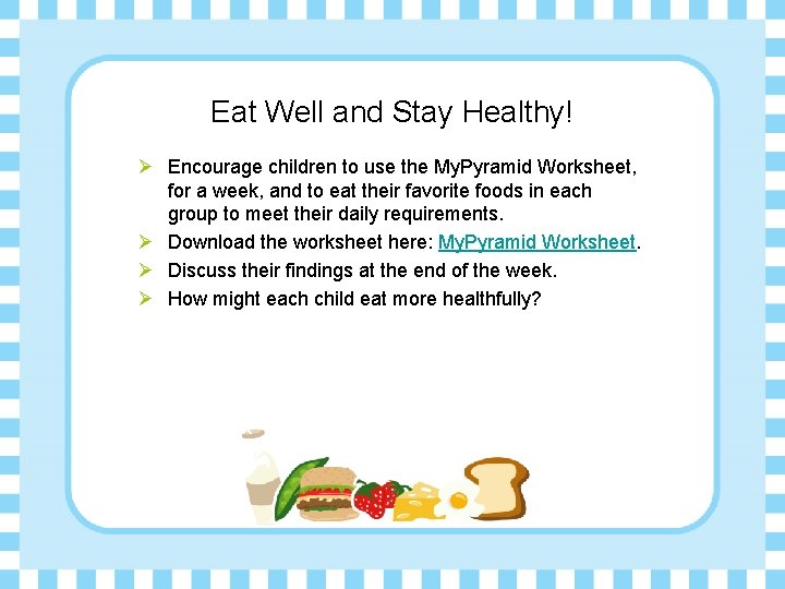 Eat Well and Stay Healthy! Ø Encourage children to use the My. Pyramid Worksheet,