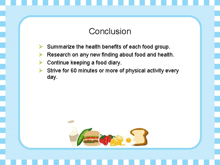 Conclusion Ø Ø Summarize the health benefits of each food group. Research on any