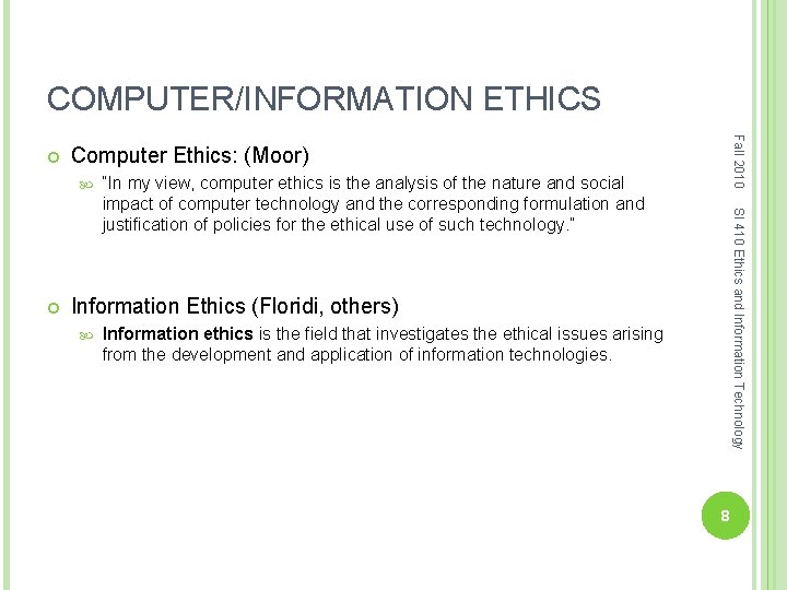 COMPUTER/INFORMATION ETHICS Computer Ethics: (Moor) “In my view, computer ethics is the analysis of