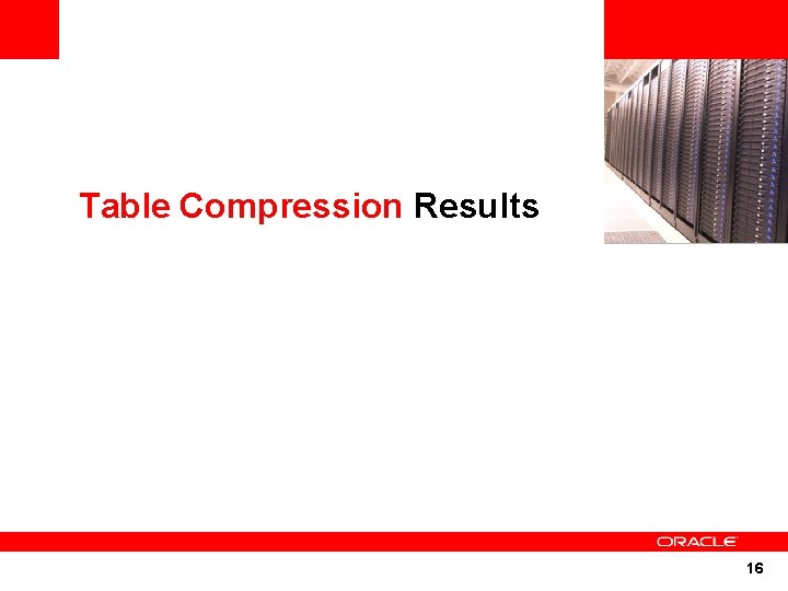 <Insert Picture Here> Table Compression Results 16 