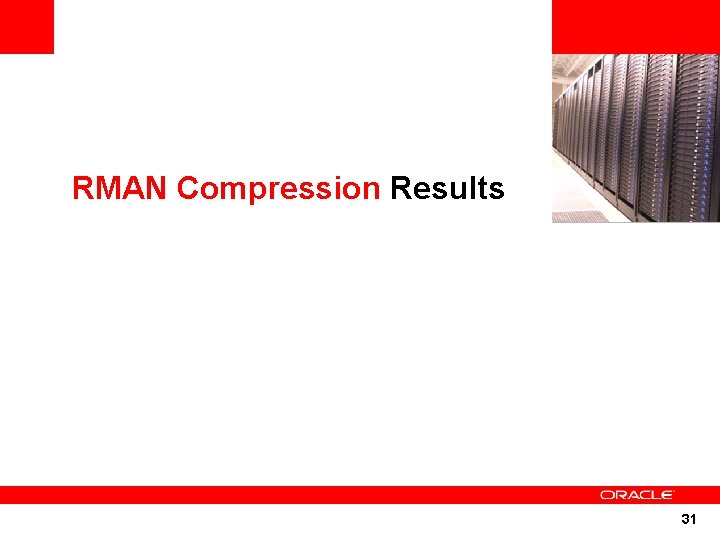 <Insert Picture Here> RMAN Compression Results 31 