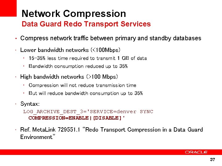 Network Compression Data Guard Redo Transport Services • Compress network traffic between primary and