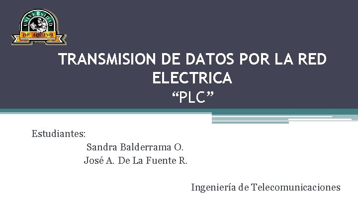 TRANSMISION DE DATOS POR LA RED ELECTRICA “PLC” Estudiantes: Sandra Balderrama O. José A.