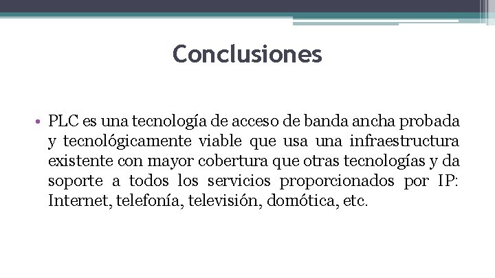 Conclusiones • PLC es una tecnología de acceso de banda ancha probada y tecnológicamente