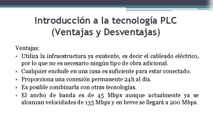 Introducción a la tecnología PLC (Ventajas y Desventajas) Ventajas: • Utiliza la infraestructura ya