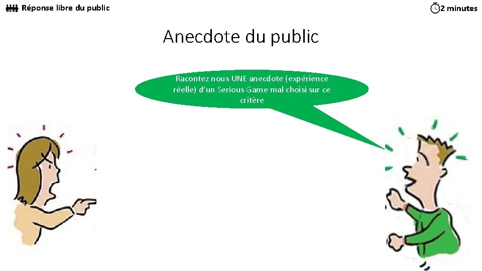Réponse libre du public 2 minutes Anecdote du public Racontez nous UNE anecdote (expérience