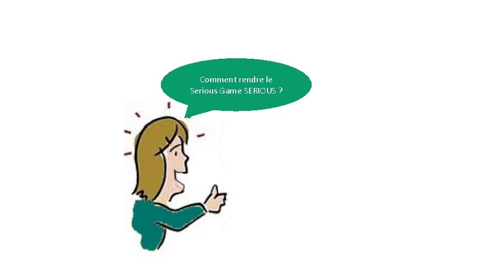 Comment rendre le Serious Game SERIOUS ? 