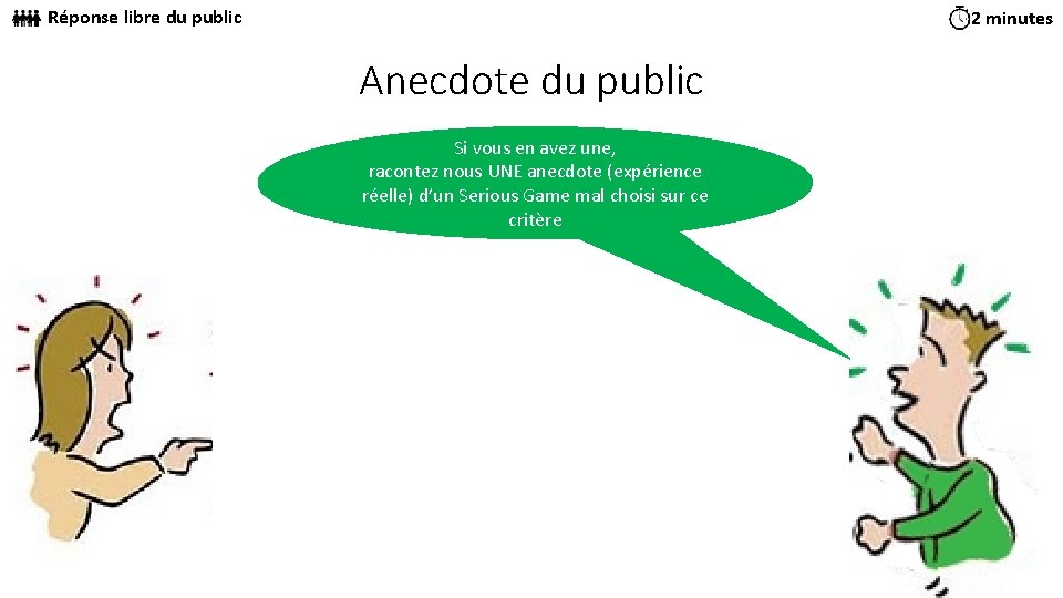 Réponse libre du public 2 minutes Anecdote du public Si vous en avez une,