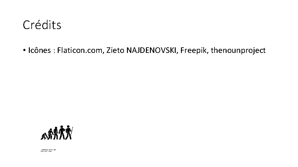 Crédits • Icônes : Flaticon. com, Zieto NAJDENOVSKI, Freepik, thenounproject 