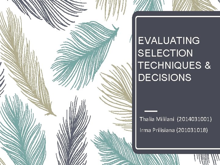 EVALUATING SELECTION TECHNIQUES & DECISIONS Thalia Mililani (2014031001) Irma Prilisiana (201031018) EVALUATING SELECTION TECHNIQUES & DECISIONS Thalia Mililani (2014031001) Irma Prilisiana (201031018)