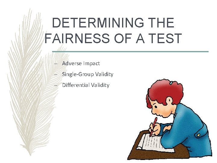DETERMINING THE FAIRNESS OF A TEST – Adverse Impact – Single-Group Validity – Differential DETERMINING THE FAIRNESS OF A TEST – Adverse Impact – Single-Group Validity – Differential