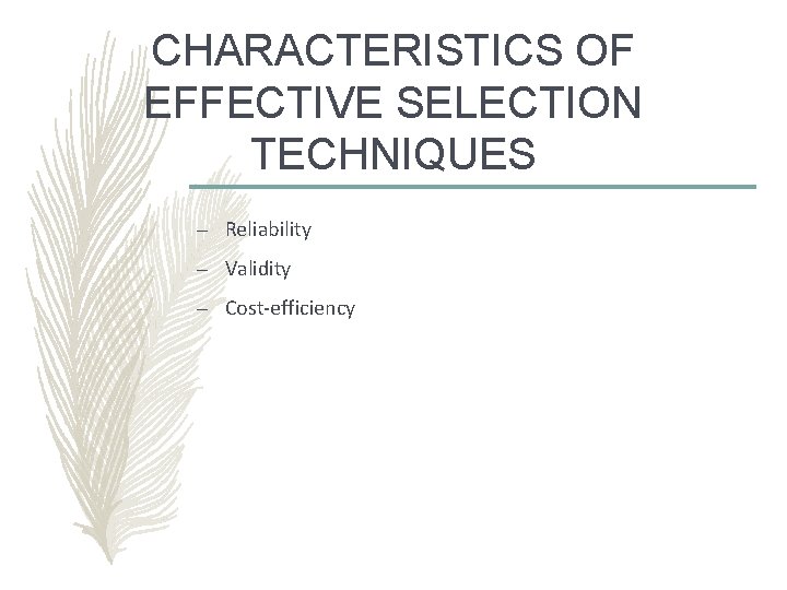 CHARACTERISTICS OF EFFECTIVE SELECTION TECHNIQUES – Reliability – Validity – Cost-efficiency CHARACTERISTICS OF EFFECTIVE SELECTION TECHNIQUES – Reliability – Validity – Cost-efficiency