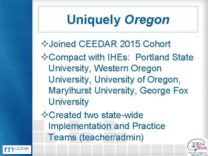 Uniquely Oregon ²Joined CEEDAR 2015 Cohort ²Compact with IHEs: Portland State University, Western Oregon