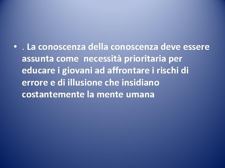  • . La conoscenza della conoscenza deve essere assunta come necessità prioritaria per