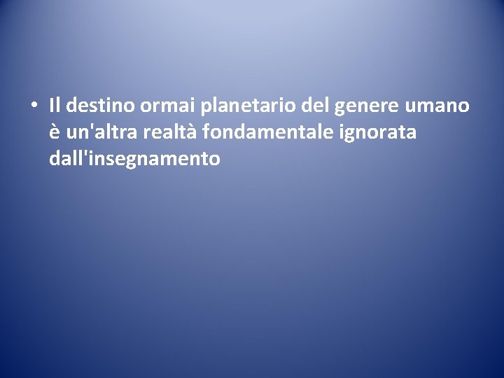  • Il destino ormai planetario del genere umano è un'altra realtà fondamentale ignorata