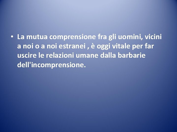  • La mutua comprensione fra gli uomini, vicini a noi o a noi