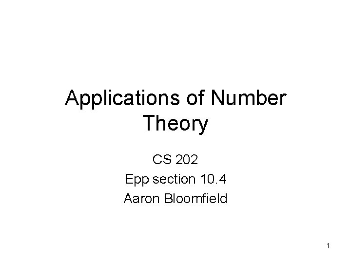 Applications of Number Theory CS 202 Epp section 10. 4 Aaron Bloomfield 1 