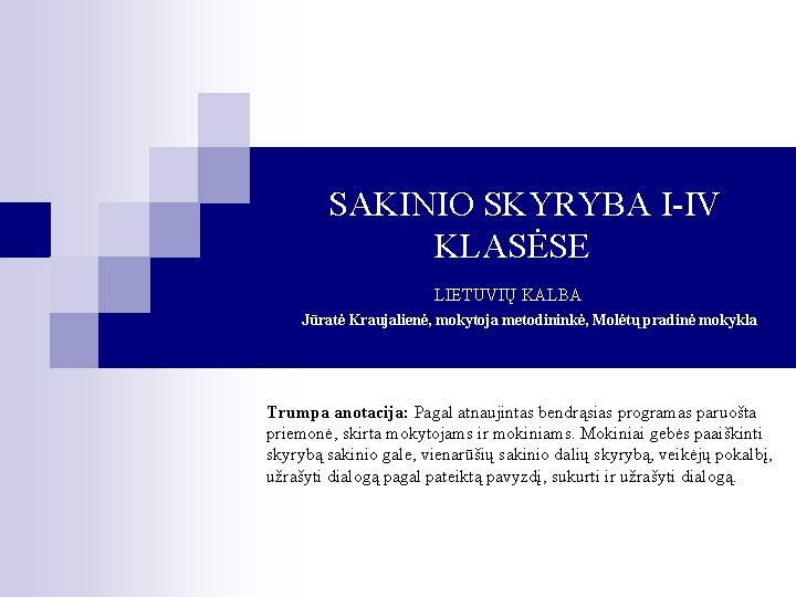 SAKINIO SKYRYBA I-IV KLASĖSE LIETUVIŲ KALBA Jūratė Kraujalienė, mokytoja metodininkė, Molėtų pradinė mokykla Trumpa