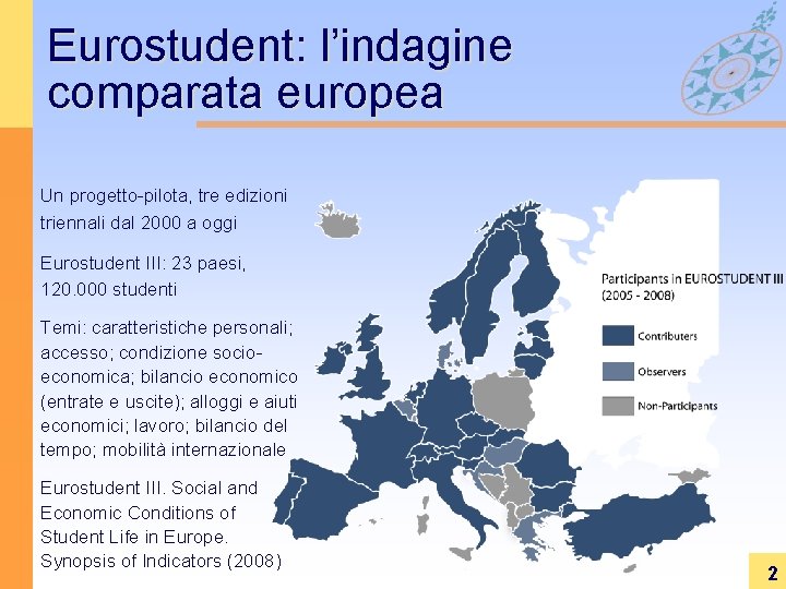 Eurostudent: l’indagine comparata europea Un progetto-pilota, tre edizioni triennali dal 2000 a oggi Eurostudent Eurostudent: l’indagine comparata europea Un progetto-pilota, tre edizioni triennali dal 2000 a oggi Eurostudent