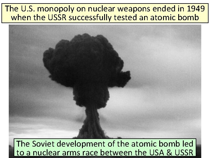 The U. S. monopoly on nuclear weapons ended in 1949 when the USSR successfully