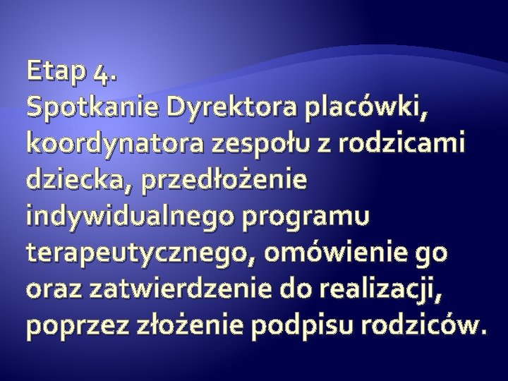 Etap 4. Spotkanie Dyrektora placówki, koordynatora zespołu z rodzicami dziecka, przedłożenie indywidualnego programu terapeutycznego,