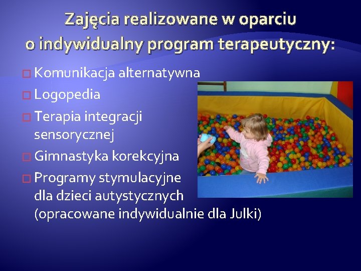 Zajęcia realizowane w oparciu o indywidualny program terapeutyczny: � Komunikacja alternatywna � Logopedia �