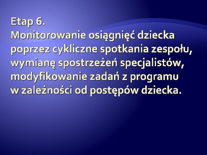 Etap 6. Monitorowanie osiągnięć dziecka poprzez cykliczne spotkania zespołu, wymianę spostrzeżeń specjalistów, modyfikowanie zadań