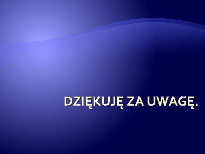 DZIĘKUJĘ ZA UWAGĘ. 