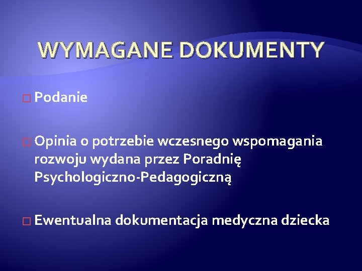 WYMAGANE DOKUMENTY � Podanie � Opinia o potrzebie wczesnego wspomagania rozwoju wydana przez Poradnię