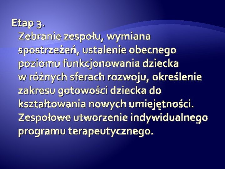 Etap 3. Zebranie zespołu, wymiana spostrzeżeń, ustalenie obecnego poziomu funkcjonowania dziecka w różnych sferach Etap 3. Zebranie zespołu, wymiana spostrzeżeń, ustalenie obecnego poziomu funkcjonowania dziecka w różnych sferach