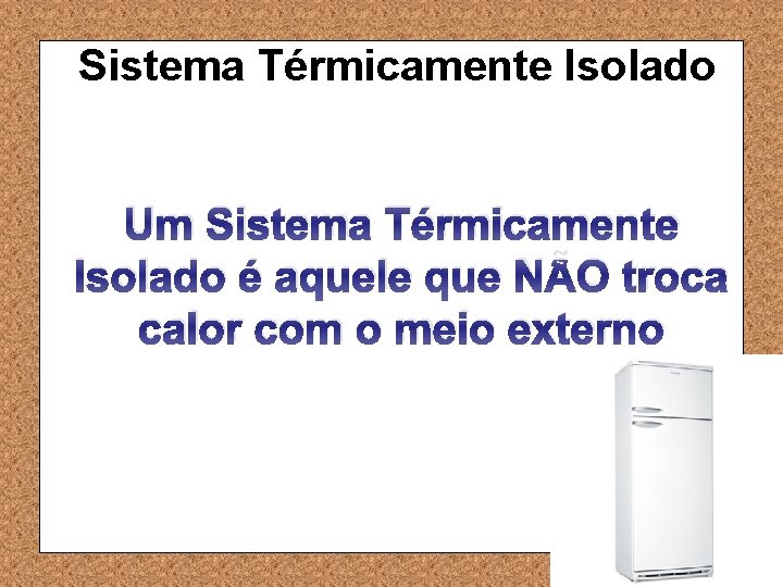 Sistema Térmicamente Isolado Um Sistema Térmicamente Isolado é aquele que NÃO troca calor com