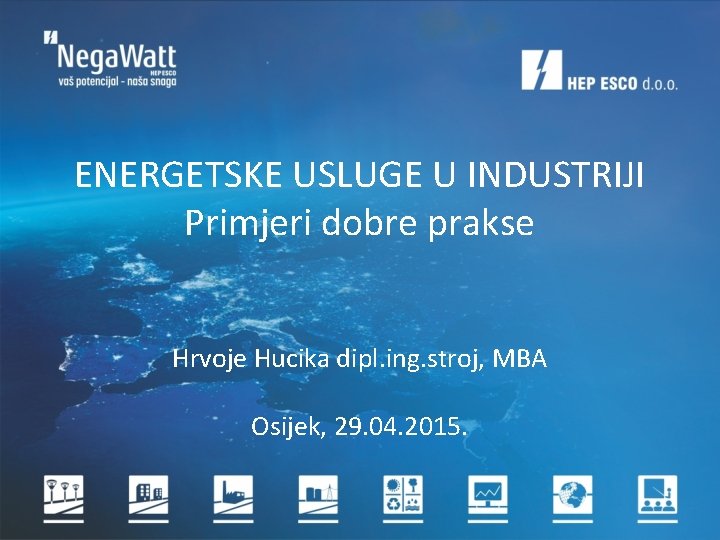 ENERGETSKE USLUGE U INDUSTRIJI Primjeri dobre prakse Hrvoje Hucika dipl. ing. stroj, MBA Osijek,