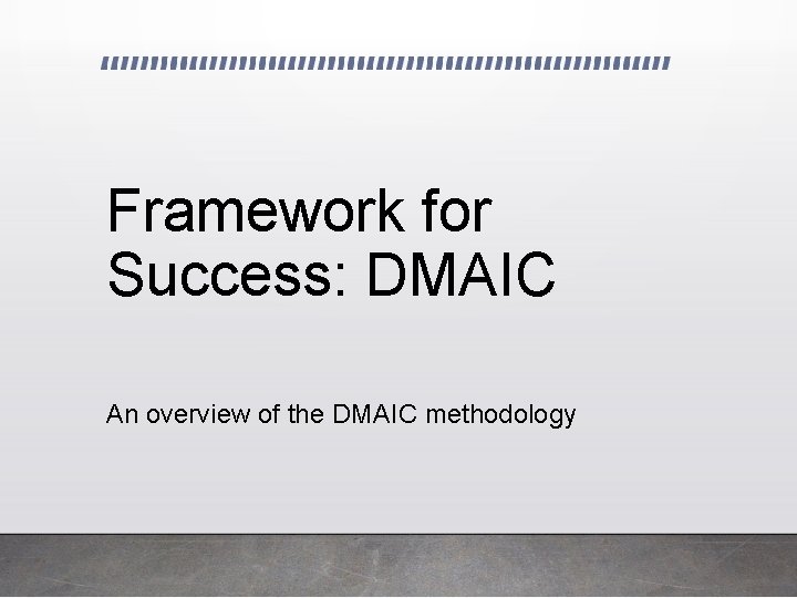 Framework for Success: DMAIC An overview of the DMAIC methodology 