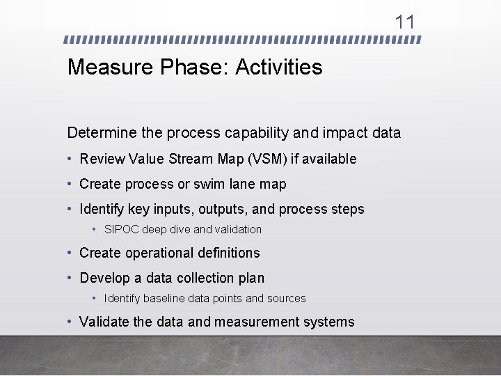 11 Measure Phase: Activities Determine the process capability and impact data • Review Value