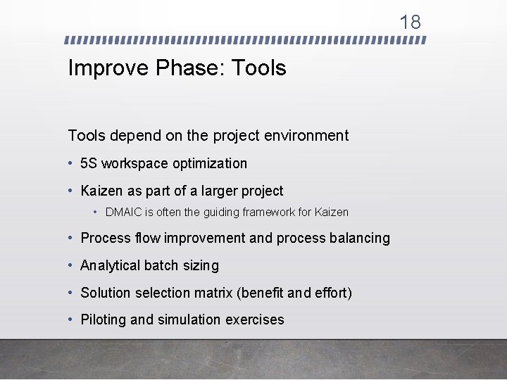 18 Improve Phase: Tools depend on the project environment • 5 S workspace optimization