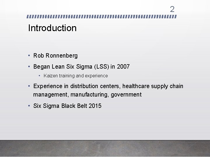 2 Introduction • Rob Ronnenberg • Began Lean Six Sigma (LSS) in 2007 •