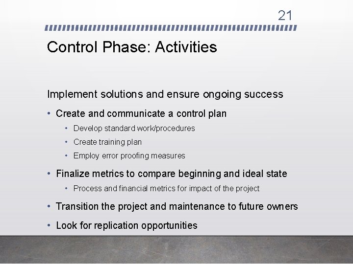 21 Control Phase: Activities Implement solutions and ensure ongoing success • Create and communicate