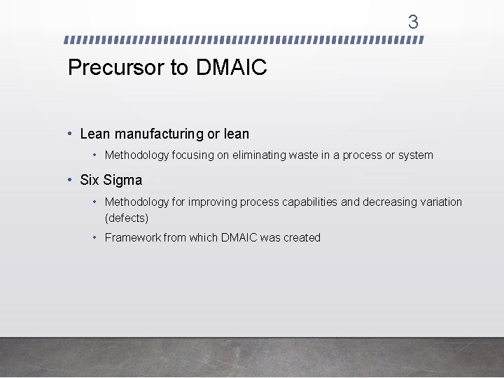 3 Precursor to DMAIC • Lean manufacturing or lean • Methodology focusing on eliminating